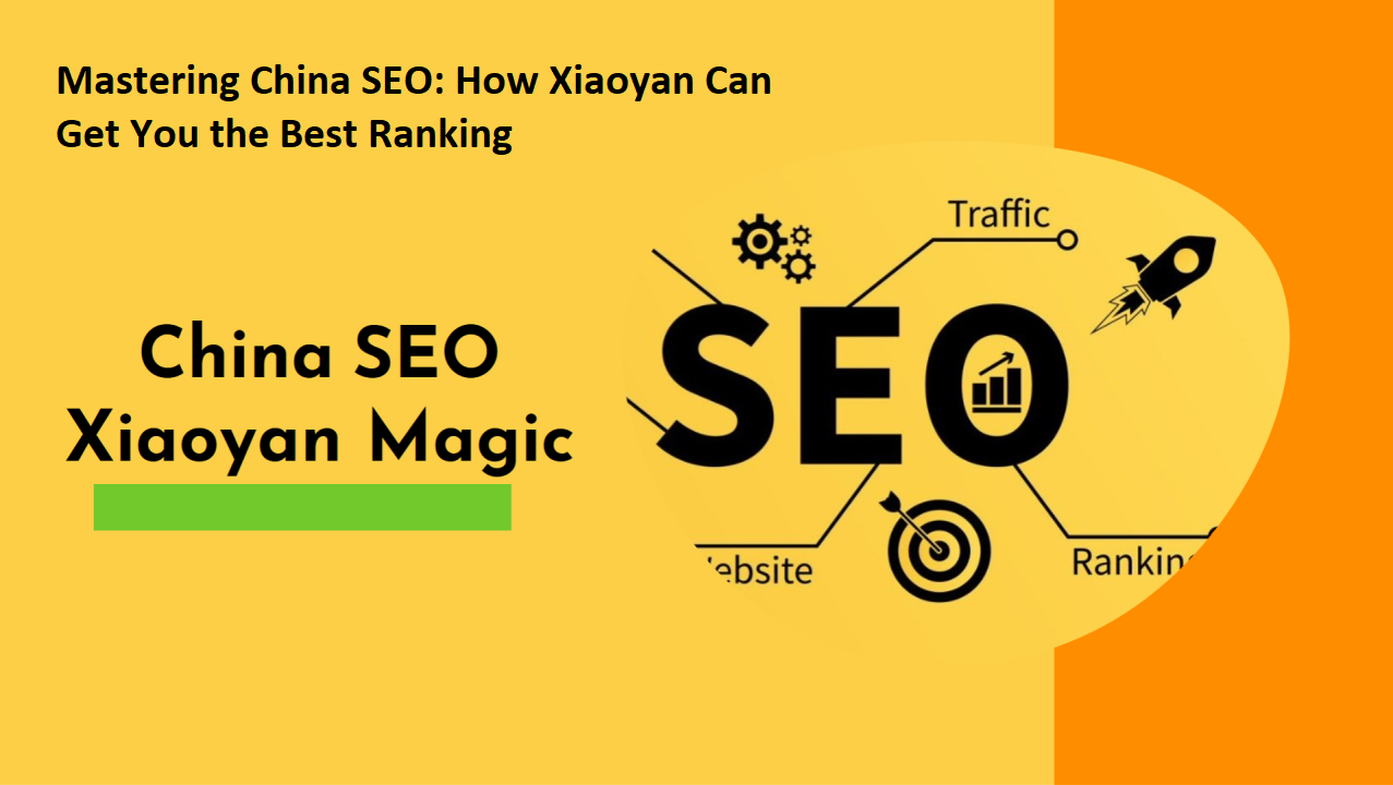 Mastering China SEO: How Xiaoyan Can Get You the Best Ranking